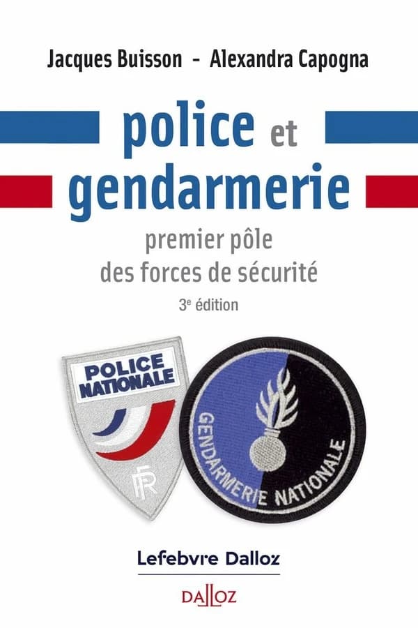 Police et gendarmerie : premier pôle des forces de sécurité (3e éd.) Jacques Buisson, Alexandra Capogna ; avec la collaboration de Sylvain Chaillou,...
