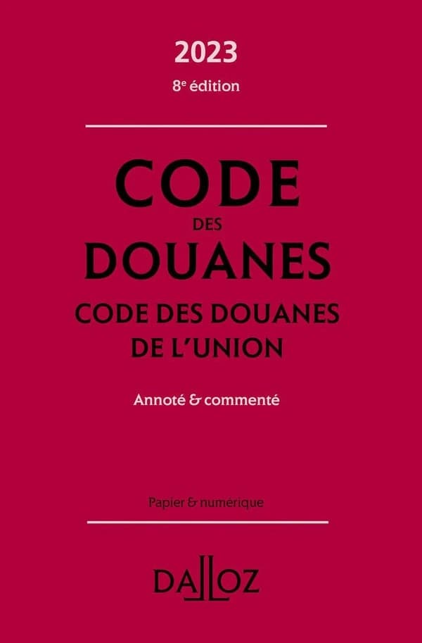 Code des douanes : annoté & commenté. [Suivi de] Code des douanes de l'Union (8e éd., 2023)