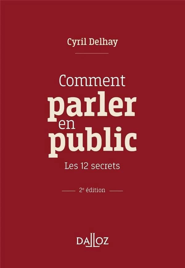 Comment parler en public : les 12 secrets (2e éd.) Cyril Delhay