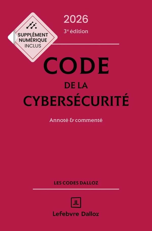 Code de la cybersécurité : annoté & commenté (3e éd.) [publié par Dalloz] ; sous la direction scientifique de Michel Séjean,... ; commentaires introductifs de Marc Watin-Augouard,...