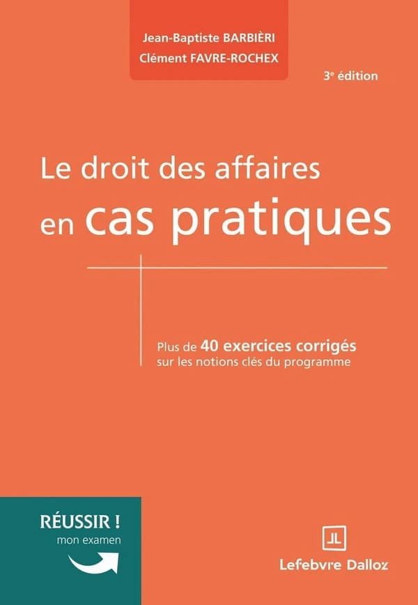 Le droit des affaires en cas pratiques : plus de 40 exercices corrigés sur les notions clés du programme (3e ed.) Jean-Baptiste Barbièri,... Clément Favre-Rochex,...