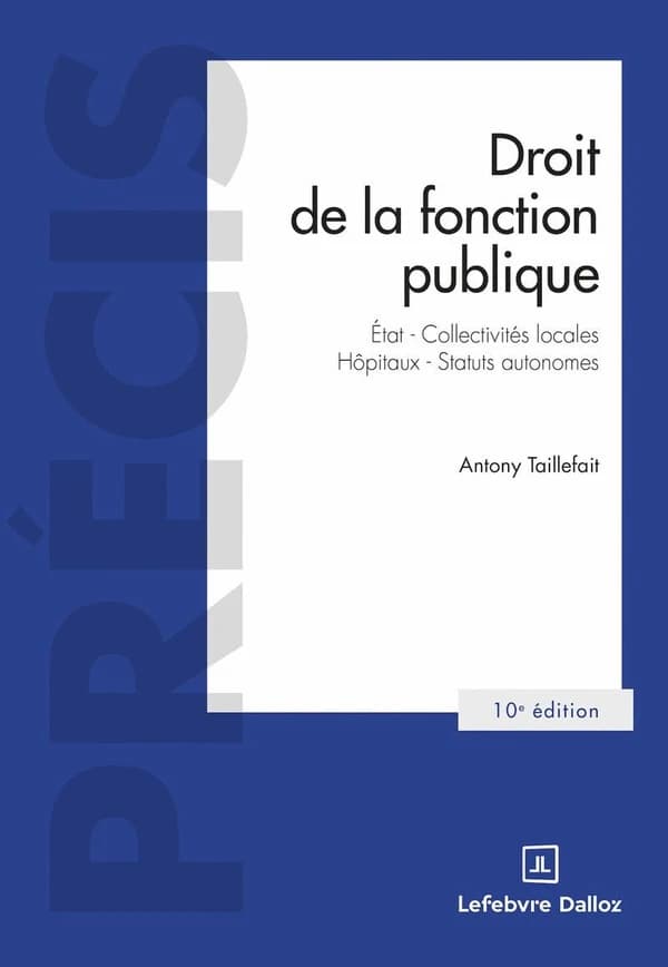 Droit de la fonction publique : État, collectivités locales, hôpitaux, statuts autonomes (10e éd., 2025) Antony Taillefait,...