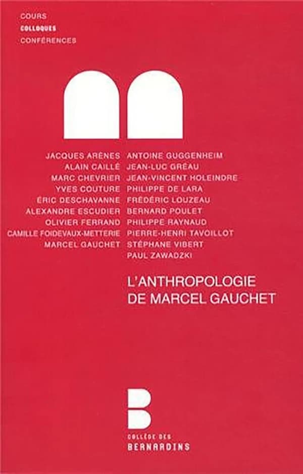L'anthropologie de Marcel Gauchet, analyse et débats : [actes du] colloque des 14 et 15 octobre 2011 au Collège des Bernardins
