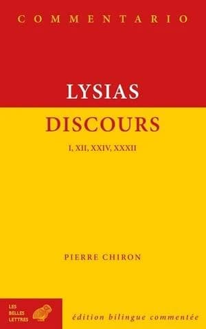 Discours : I, XII, XXIV et XXXII (Éd. bilingue commentée) Lysias ; texte établi par Louis Gernet et Marcel Bizos ; introduction, traduction et commentaire par Pierre Chiron