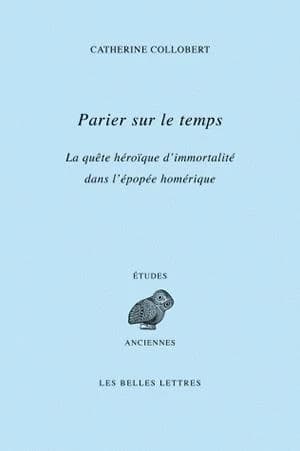Parier sur le temps : la quête héroïque d'immortalité dans l'épopée homérique