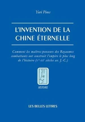 L'invention de la Chine éternelle : comment les maîtres-penseurs des Royaumes combattants ont construit l'empire le plus long de l'histoire, Ve-IIIe siècles av. J.-C.