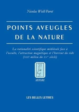 Points aveugles de la nature : la rationalité scientifique médiévale face à l'occulte, l'attraction magnétique et l'horreur du vide, XIIIe-milieu du XVe siècle