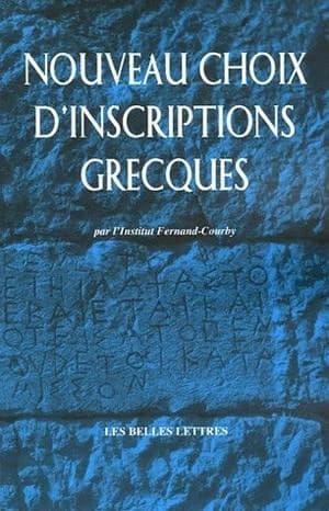 Nouveau choix d'inscriptions grecques ([Reproduction en fac-similé]) textes, traductions et commentaires par l'Institut Fernand-Courby ; avec un complément bibliographique par Georges Rougemont et Denis Rousset