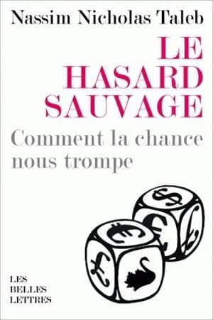 Le hasard sauvage : comment la chance nous trompe ([Nouvelle éd.]) Nassim Nicholas Taleb ; traduit de l'anglais (EU) par Carine Chichereau avec la collaboration de l'auteur