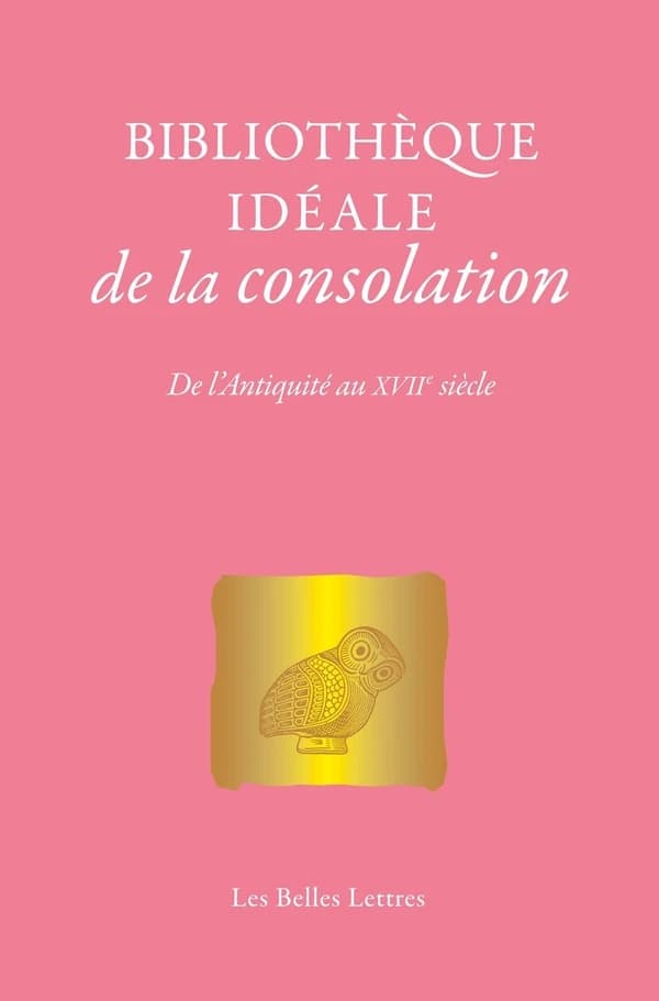 Bibliotheque Ideale de la Consolation : de l'Antiquite Au Xviie Siecle (French Edition)