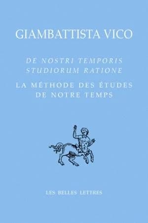 La méthode des études de notre temps (Éd. bilingue) Giambattista Vico ; texte latin établi par Andrea Battistini ; introduction et traduction par Alain Pons : De nostri temporis studiorum ratione