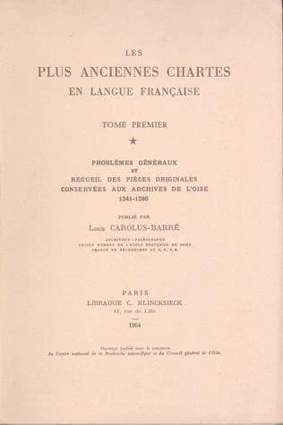 Plus Anciennes Chartes en langue francaise. Tome I : Problemes generaux et recueil des pieces originales, conservees aux Archives de L'Oise