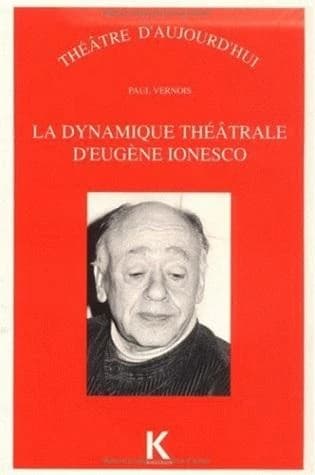 La dynamique théâtrale d'Eugène Ionesco (2e éd. augm. et mise à jour) Paul Vernois...
