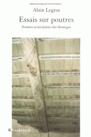 Essais sur poutres : inscriptions et peintures de la tour de Montaigne, berceau des "Essais" (2e ed. rev. et corr.) Alain Legros ; préf. de Michael A. Screech