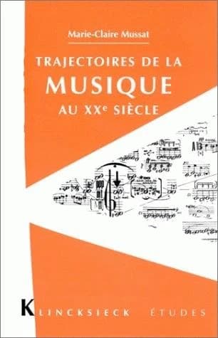 Trajectoires de la musique au XXe siècle (2e éd. rev. et augm.) Marie-Claire Mussat
