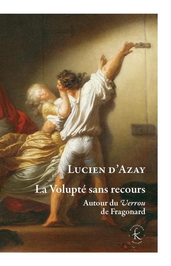 La volupté sans recours : autour du "Verrou" de Fragonard (Édition revue, corrigée et augmentée) Lucien d'Azay