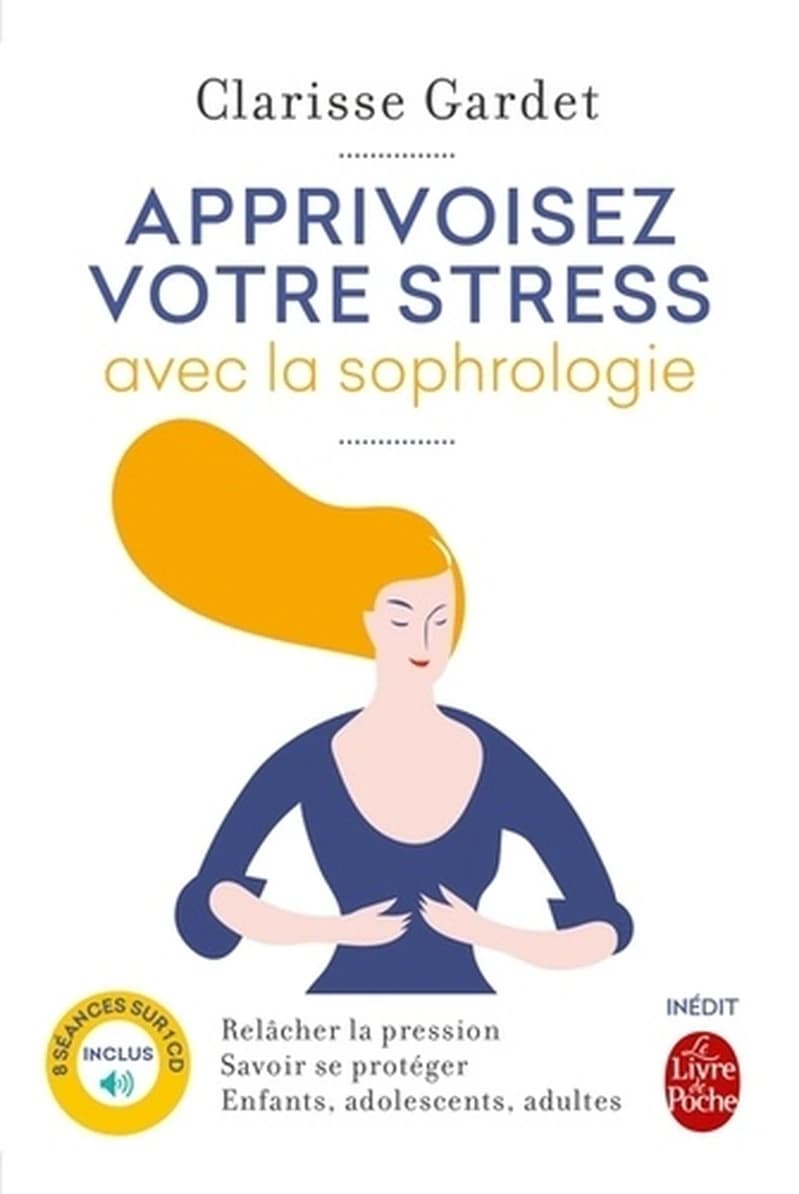 Apprivoisez votre stress avec la sophrologie : relâcher la pression, savoir se protéger, enfants, adolescents, adultes