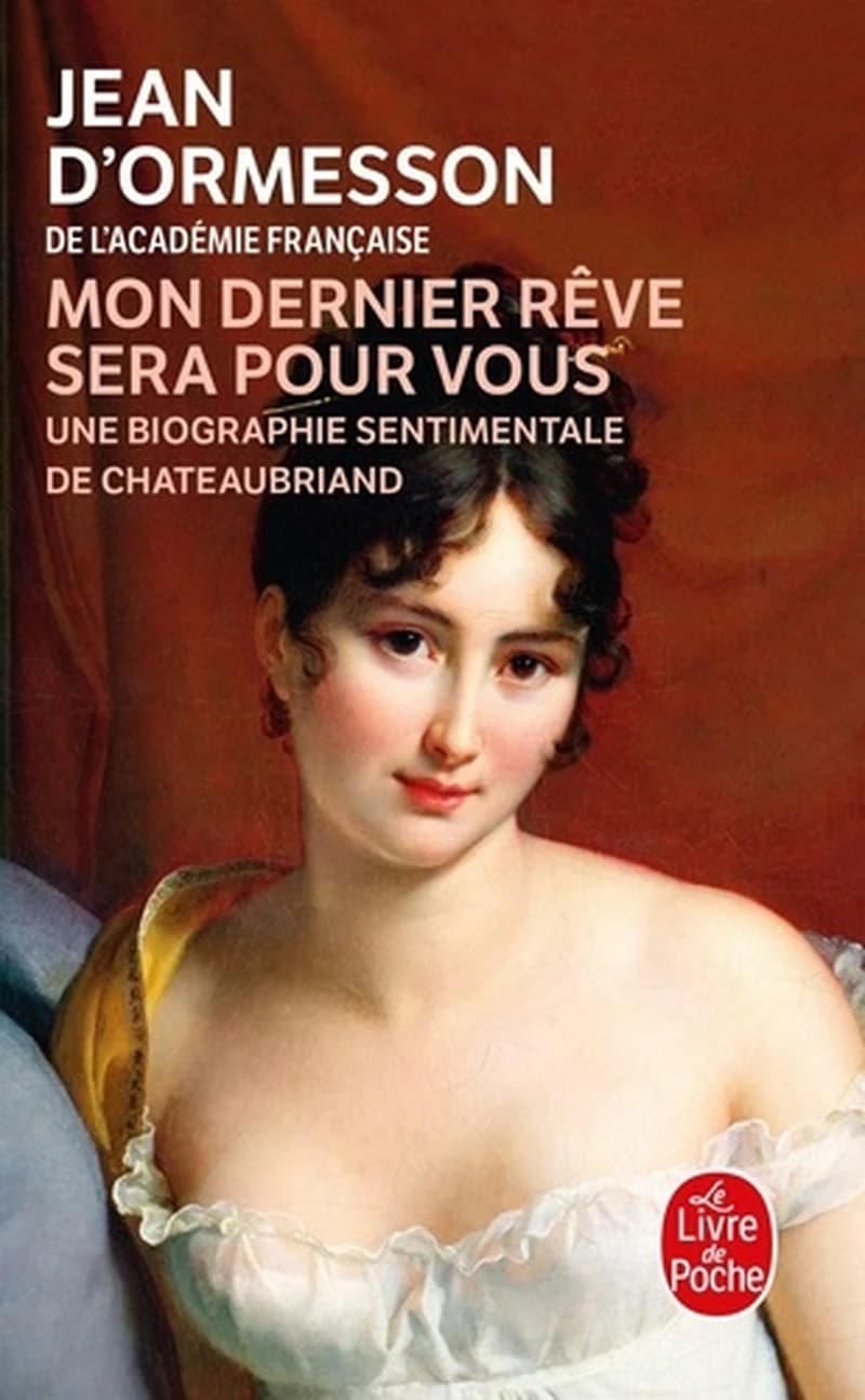 "Mon dernier rêve sera pour vous" : une biographie sentimentale de Chateaubriand