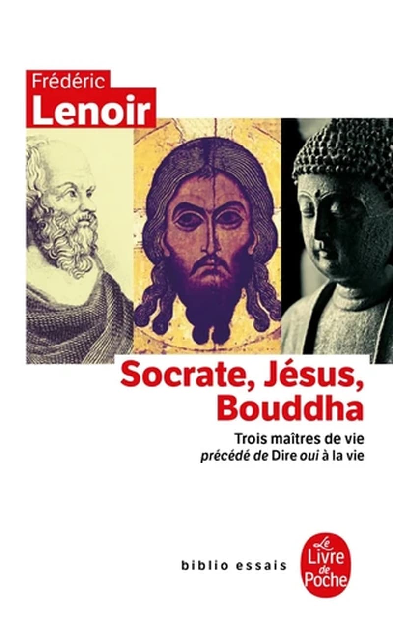 Socrate, Jésus, Bouddha - Trois maîtres de vie. Précédé de Dire oui à la vie