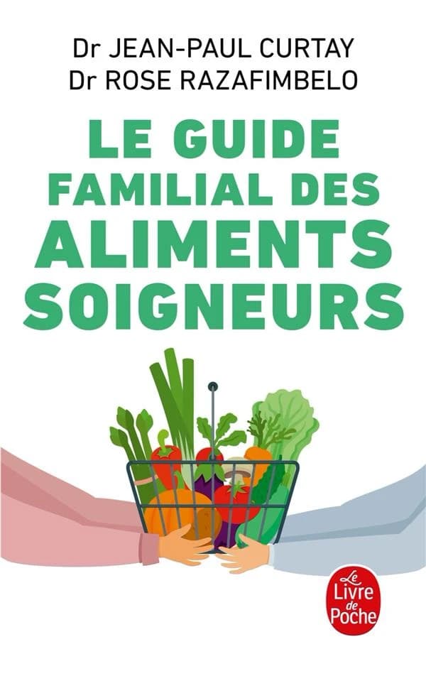 Le guide familial des aliments soigneurs (Nouvelle éd. revue et augmentée) Dr Jean-Paul Curtay, Dr Rose Razafimbelo