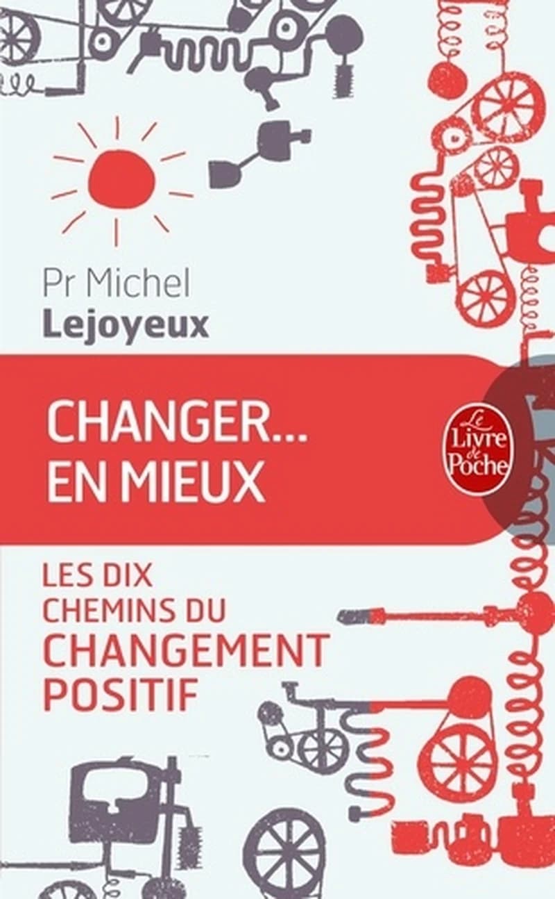 Changer, en mieux : les dix chemins du changement positif ([Éd. enrichie d'encadrés et de conseils pratiques supplémentaires]) Michel Lejoyeux