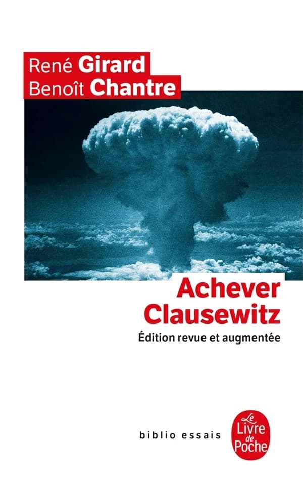 Achever Clausewitz : entretiens avec Benoît Chantre (Éd. revue et augmentée) René Girard,...