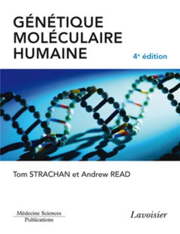 Génétique moléculaire humaine (4e éd.) Tom Strachan et Andrew Read ; traduit de l'anglais par Irène Mowszowicz,... Françoise Wright,...