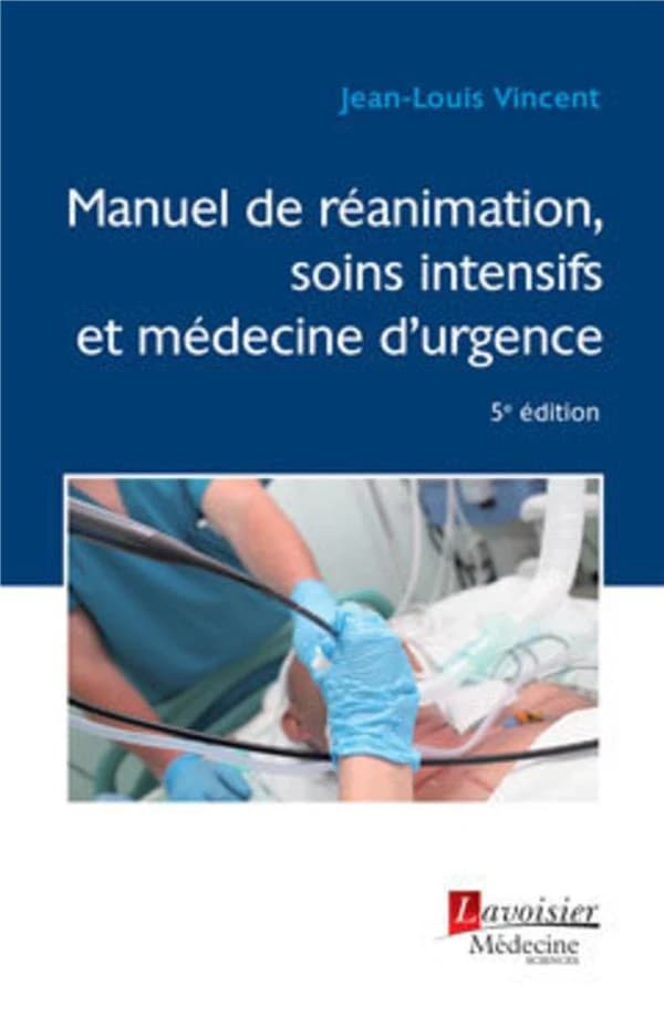 Manuel de réanimation, soins intensifs et médecine d'urgence (5e éd.) coordonné par Jean-Louis Vincent,... ; avec le soutien pédagogique de Daniel De Backer, Jacques Creteur ; avec la collaboration de David Grimaldi, Thierry Gustot, Frédérique Jacobs... [