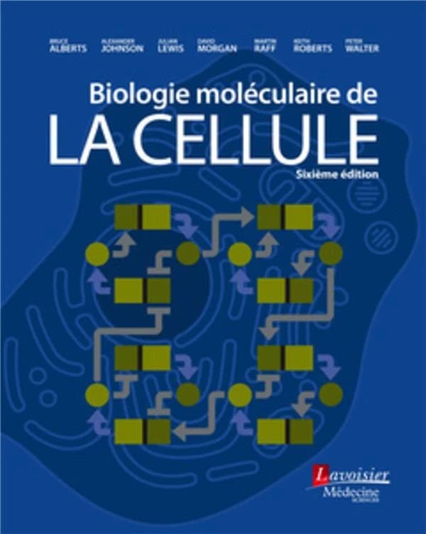 Biologie moléculaire de la cellule (6e éd.) Bruce Alberts, Alexander Johnson, Julian Lewis... [et al.] ; traduit de l'américain par Michel Darmon,...