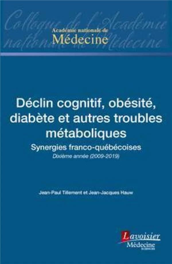 Déclin cognitif, obésité, diabète et autres troubles métaboliques : synergies franco-québécoises, dixième année, 2009-2019 : [colloque organisé par l'Académie nationale de médecine, Paris, 17-18 octobre 2019]