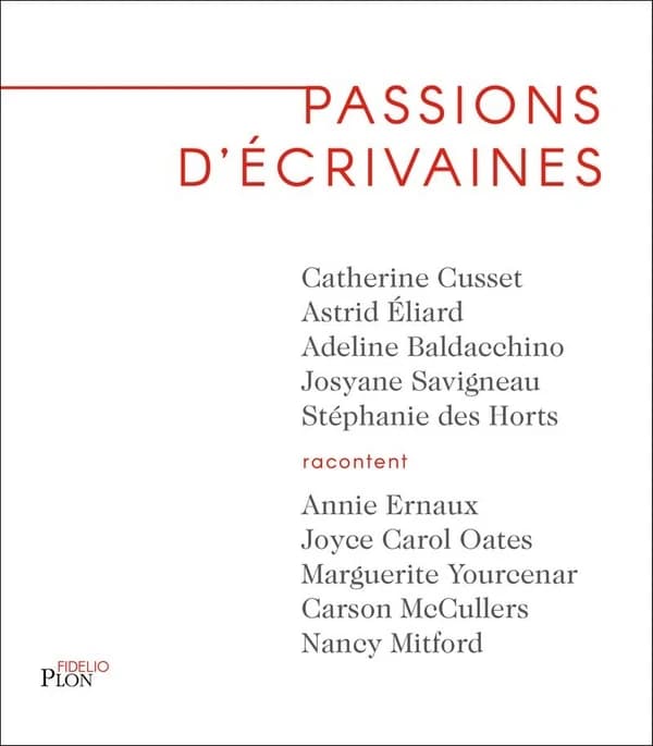 Passions d'écrivaines : Annie Ernaux, Joyce Carol Oates, Marguerite Yourcenar, Carson McCullers, Nancy Mitford