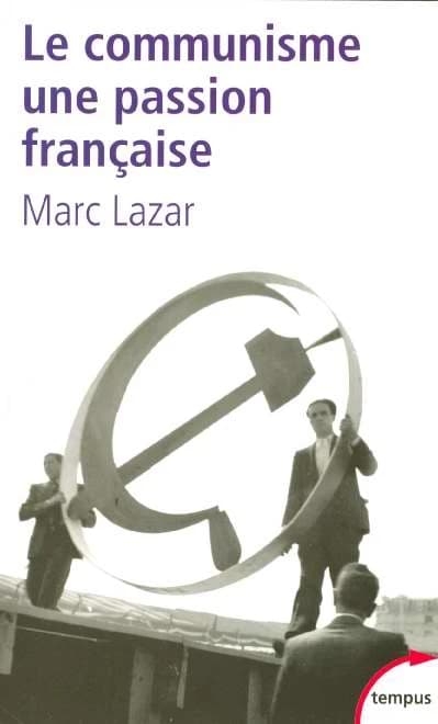 Le communisme, une passion française ([Nouvelle éd. augmentée d'une préface]) Marc Lazar