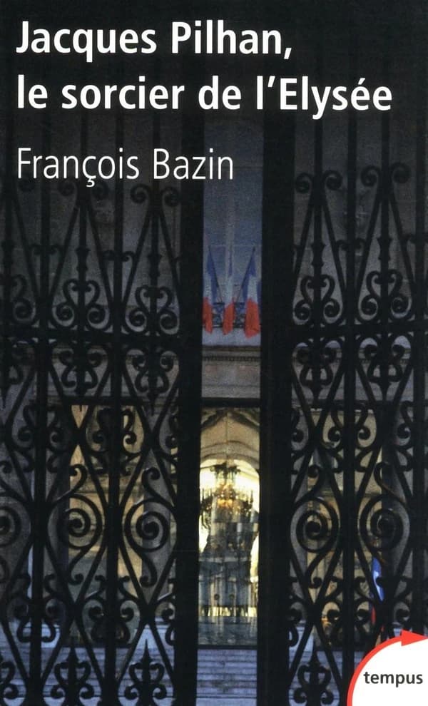 Jacques Pilhan, le sorcier de l'Élysée (Éd. revue et augmentée) François Bazin
