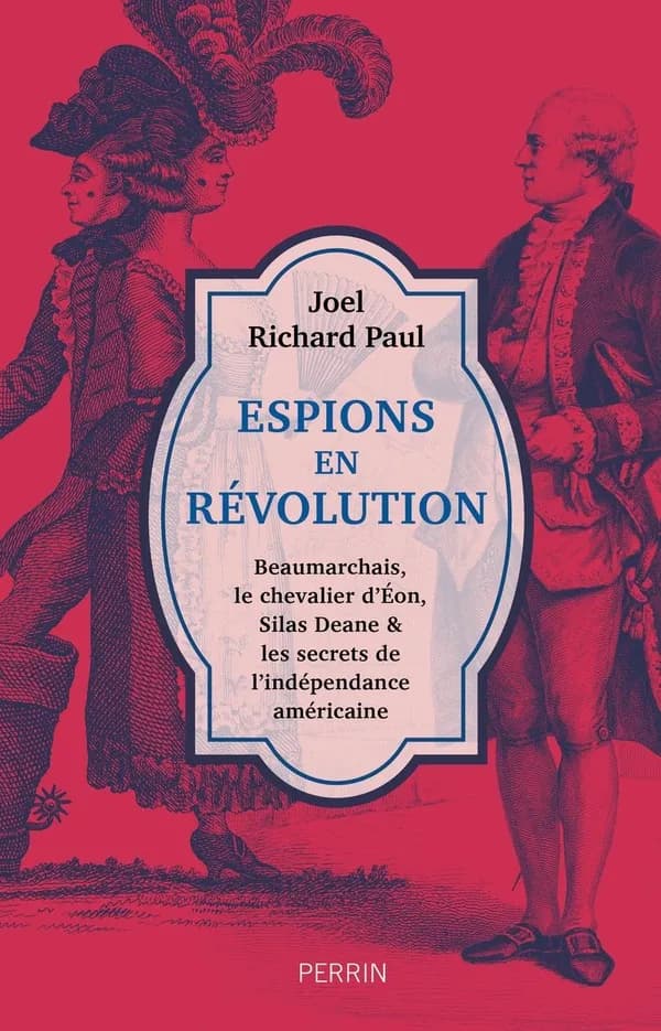 Espions en révolution : Beaumarchais, le chevalier d'Éon, Silas Deane et les secrets de l'indépendance américaine