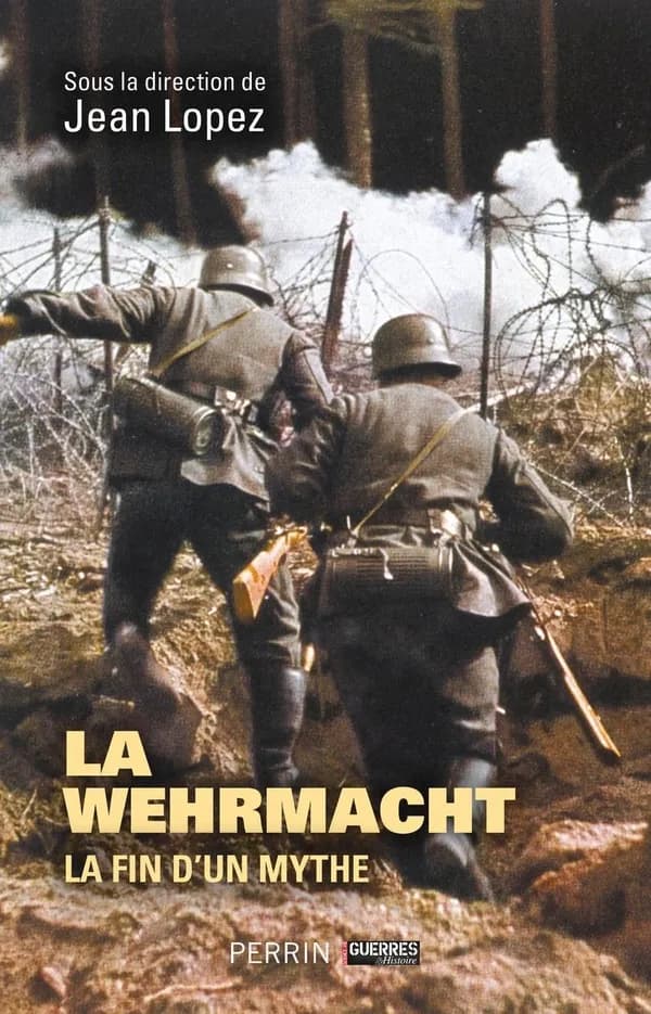La Wehrmacht : la fin d'un mythe (Nouvelle éd.) sous la direction de Jean Lopez