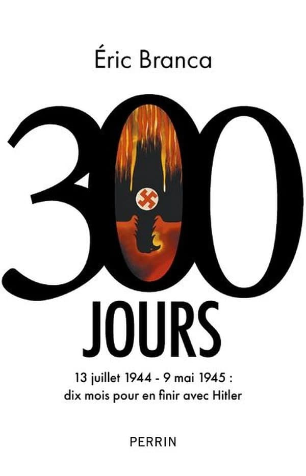 300 jours : 13 juillet 1944-9 mai 1945, dix mois pour en finir avec Hitler