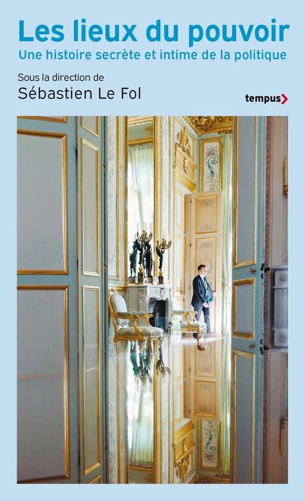 Les Lieux du pouvoir : Une histoire secrète et intime de la politique