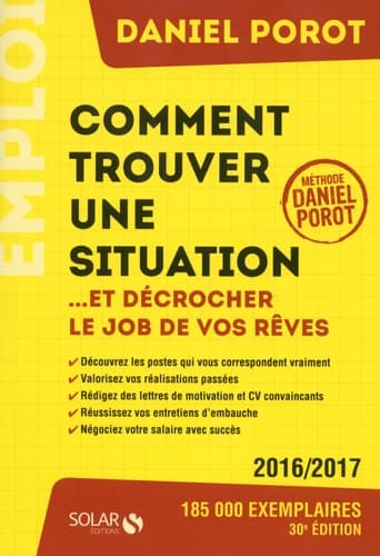 Comment trouver une situation, et décrocher le job de vos rêves (30e édition augmentée, 2016-2017) Daniel Porot