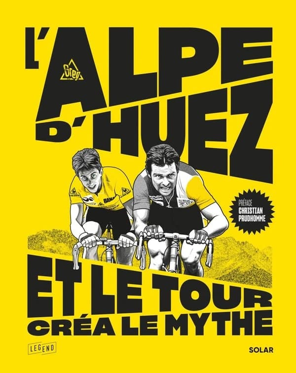 L'Alpe d'Huez : et le Tour créa le mythe