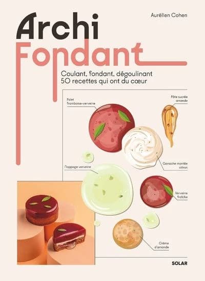 Archi fondant : coulant, fondant, dégoulinant : 50 recettes qui ont du coeur
