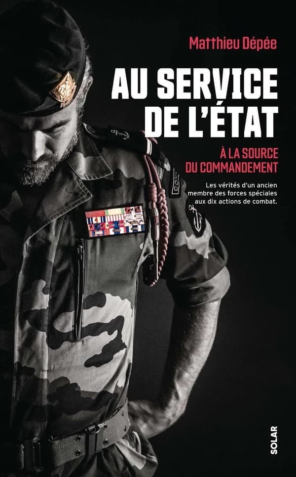 Au service de l'État : à la source du commandement : les vérités d'un ancien membre des forces spéciales aux dix actions de combat
