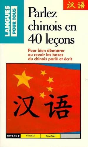 Parlez chinois en 40 leçons : pour bien démarrer ou revoir les bases du chinois parlé et écrit