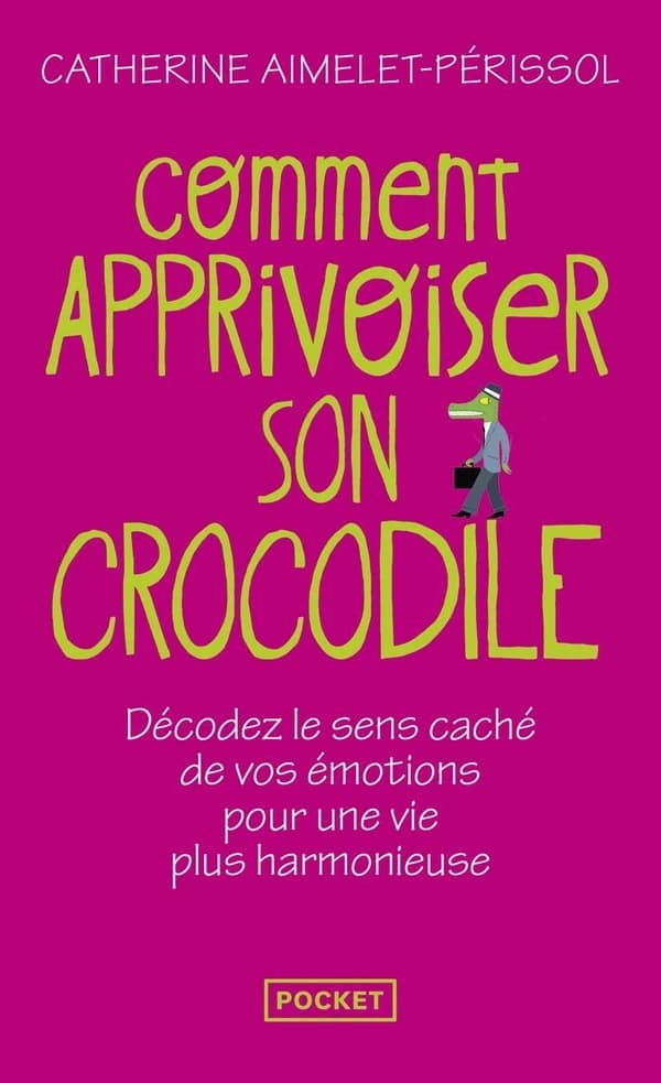 Comment apprivoiser son crocodile écoutez le message caché de vos émotions pour progresser sur la voie du bien-être