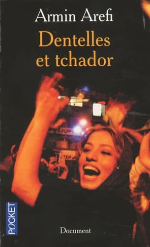 Dentelles et tchador : la vie dans l'Iran des mollahs (Éd. revue [et augmentée]) Armin Arefi ; postface inédite de l'auteur