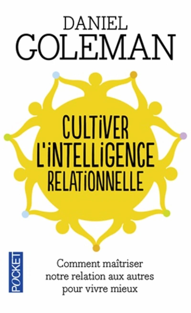 Cultiver l'intelligence relationnelle : comprendre et maîtriser notre relation aux autres pour vivre mieux
