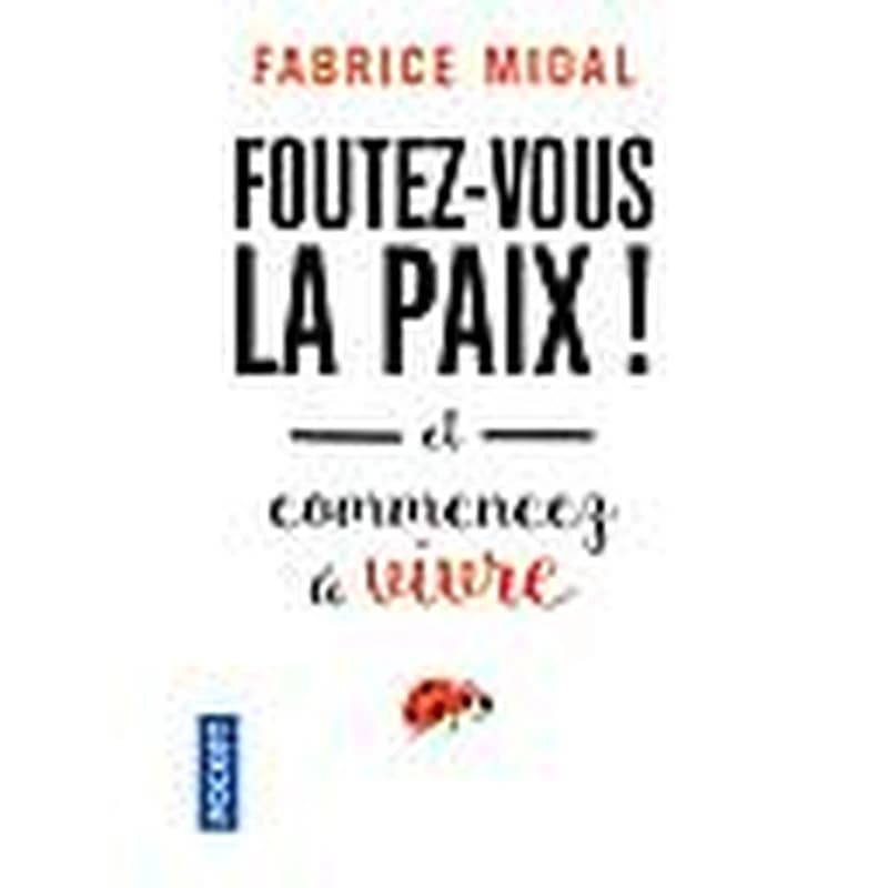 Foutez-vous la paix ! et commencez à vivre