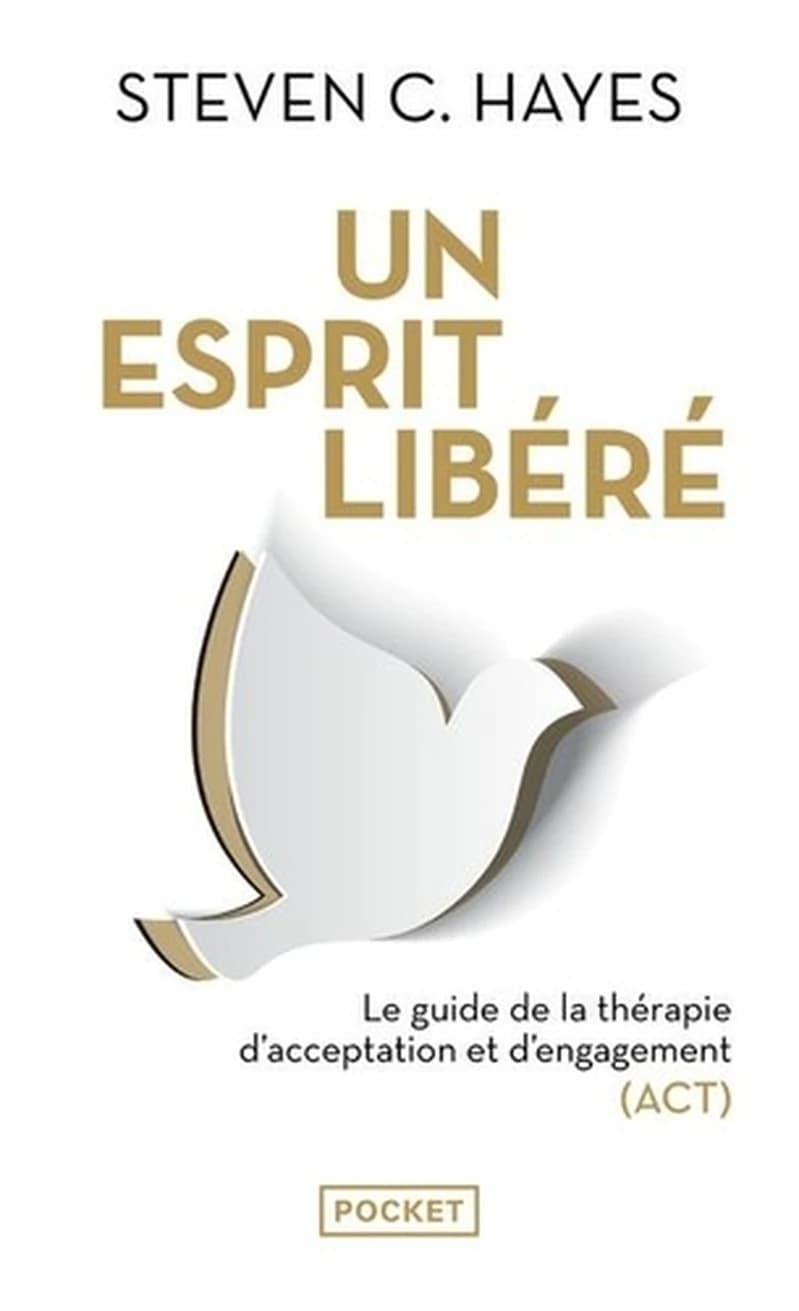 Un esprit libéré : le guide de la thérapie d'acceptation et d'engagement, ACT