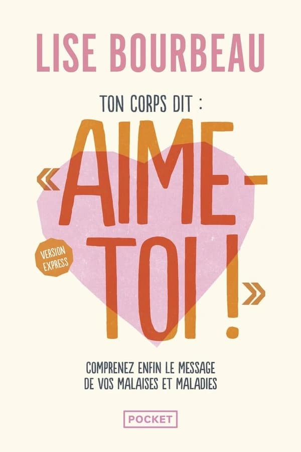 Ton corps dit : "Aime-toi !" : le dictionnaire des malaises et maladies et leurs messages (Version express)