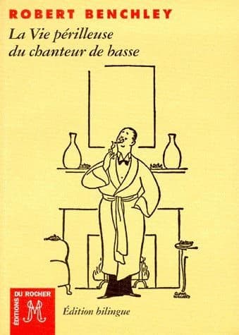 La vie périlleuse du chanteur de basse : et autres textes (Éd. bilingue) Robert Benchley ; trad. de l'anglais, américain, par Jeanne Guyon