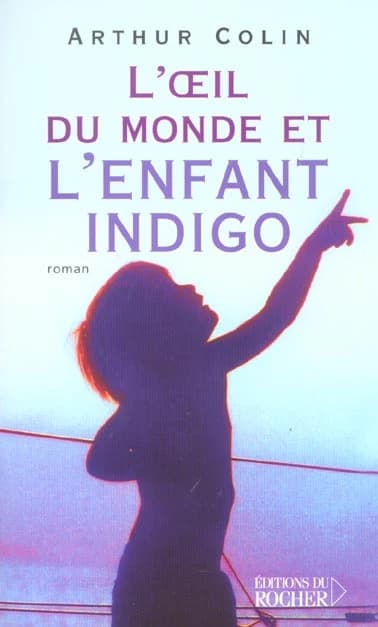L'oeil du monde et l'enfant indigo : roman